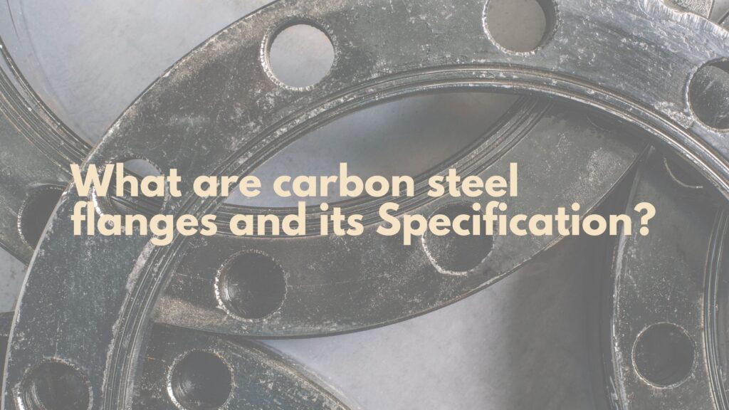 What are carbon steel flanges and its Specification?