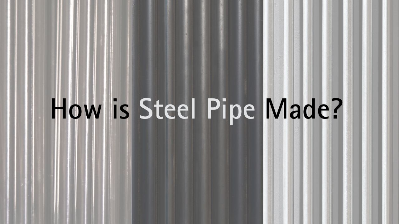 How is Steel Pipe Made